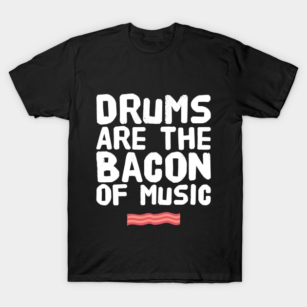 Drums are the bacon of music T-Shirt by captainmood